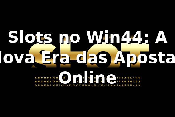 Slots no Win44: A Nova Era das Apostas Online 🎰