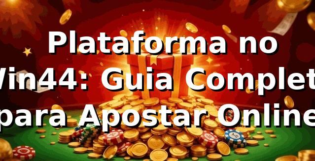 ⭐ Plataforma no Win44: Guia Completo para Apostar Online